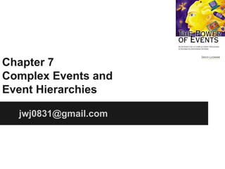 Chapter 7
Complex Events and
Event Hierarchies
jwj0831@gmail.com

 