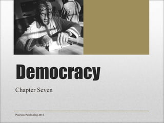 Democracy
Chapter Seven

Pearson Publishing 2011

 