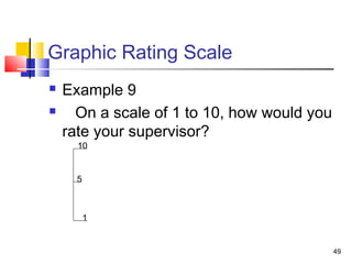 49
Graphic Rating Scale
 Example 9
 On a scale of 1 to 10, how would you
rate your supervisor?
5
1
10
 