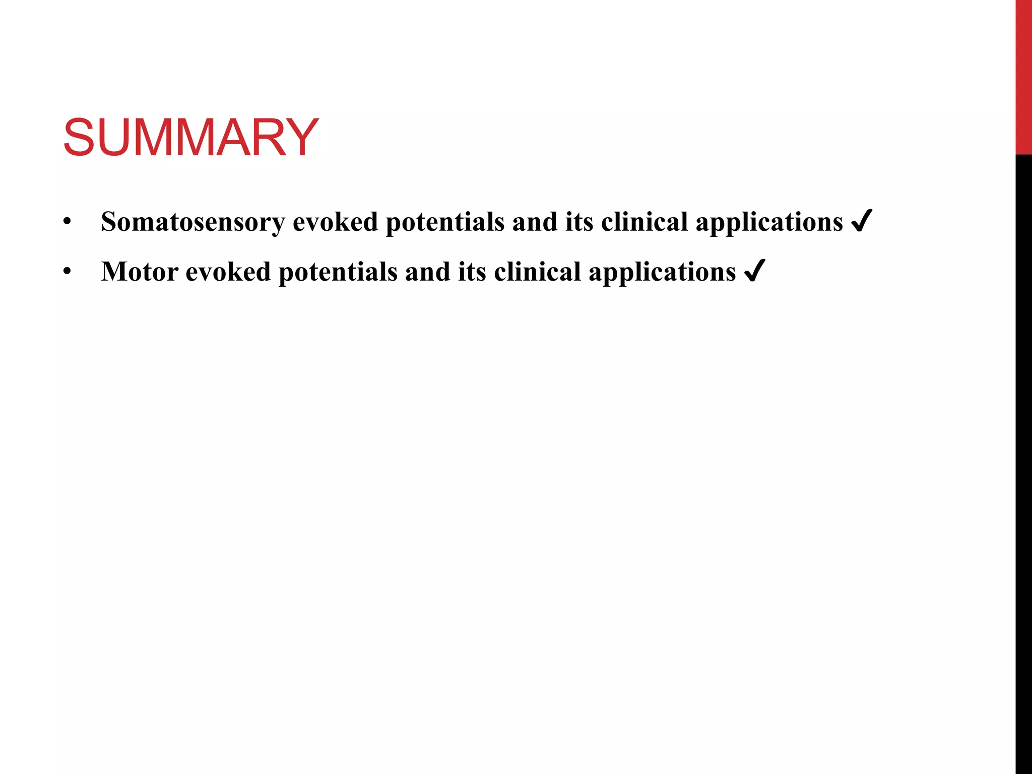 SUMMARY
• Somatosensory evoked potentials and its clinical applications ✔
• Motor evoked potentials and its clinical applications ✔
 