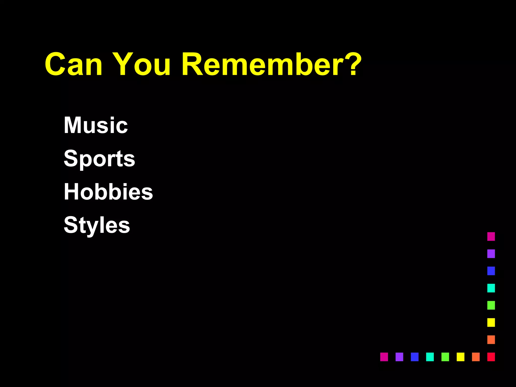 Can You Remember?
Music
Sports
Hobbies
Styles
 