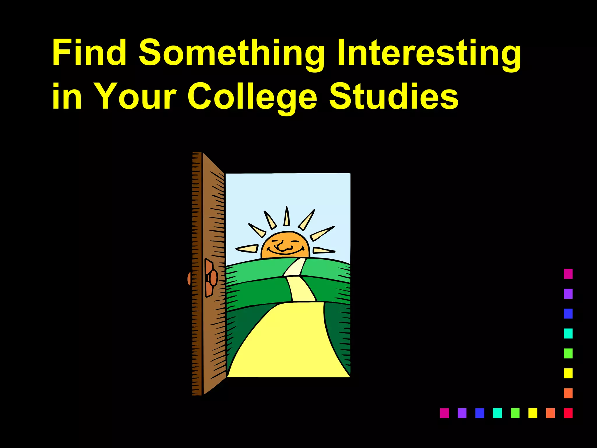 Find Something Interesting
in Your College Studies
 