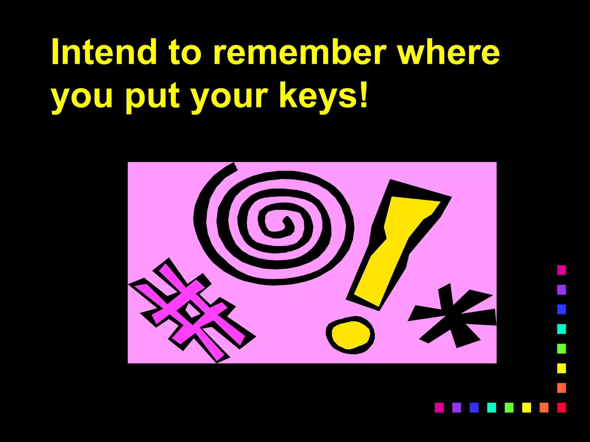 Intend to remember where
you put your keys!
 