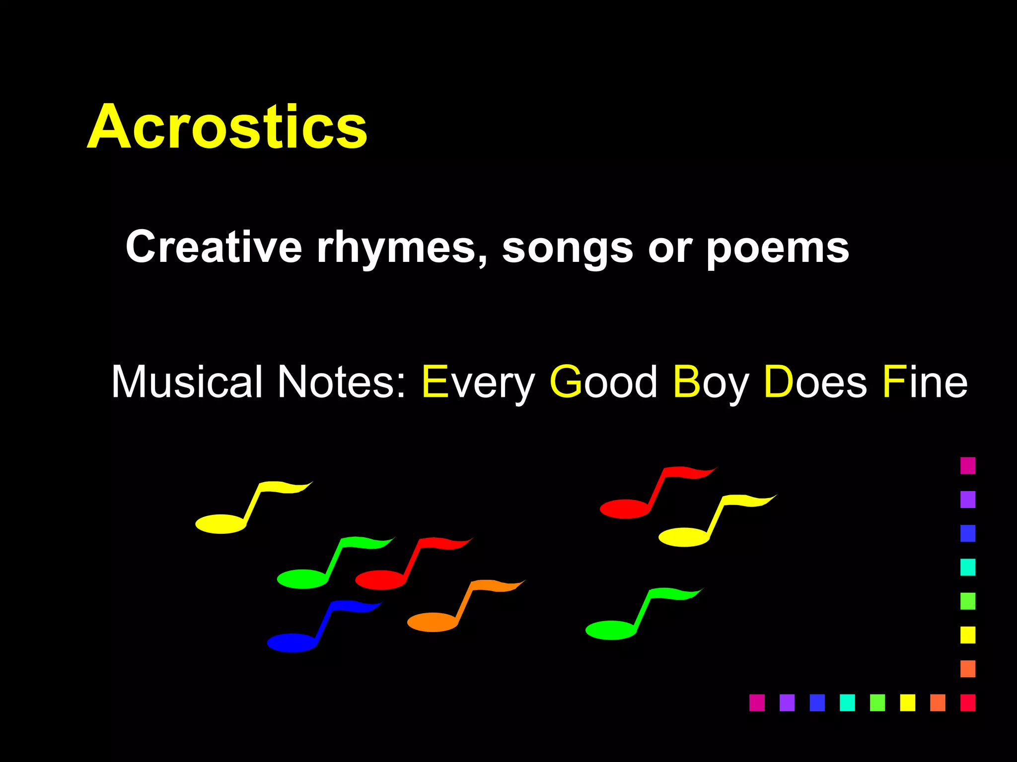 Acrostics
Creative rhymes, songs or poems
Musical Notes: Every Good Boy Does Fine
 