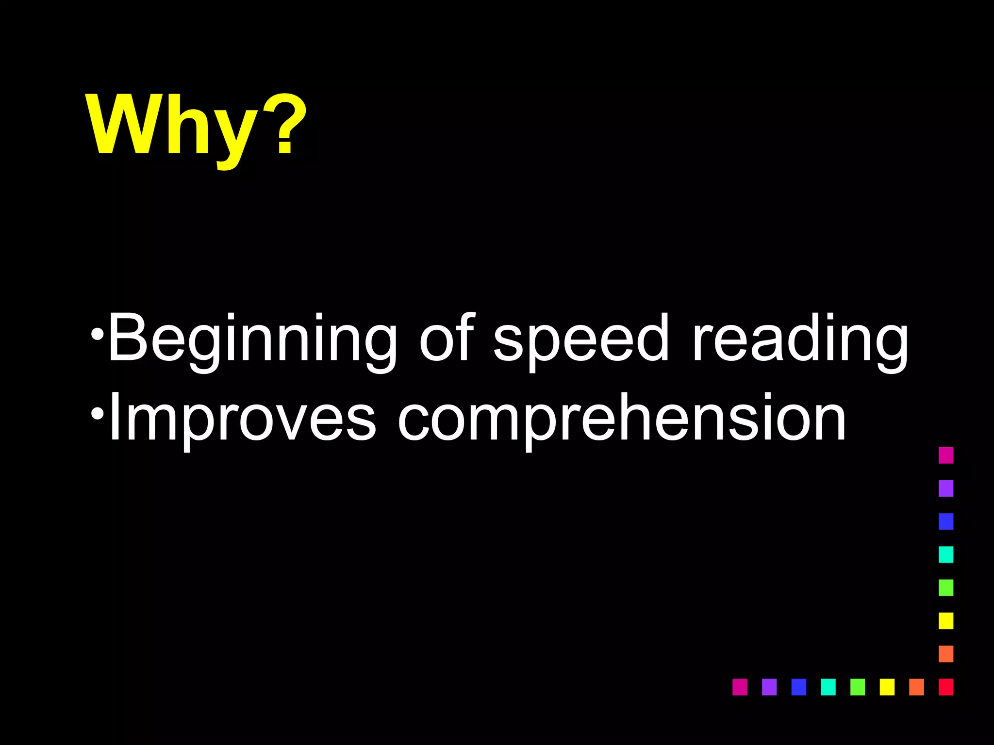 Why?
•Beginning of speed reading
•Improves comprehension
 