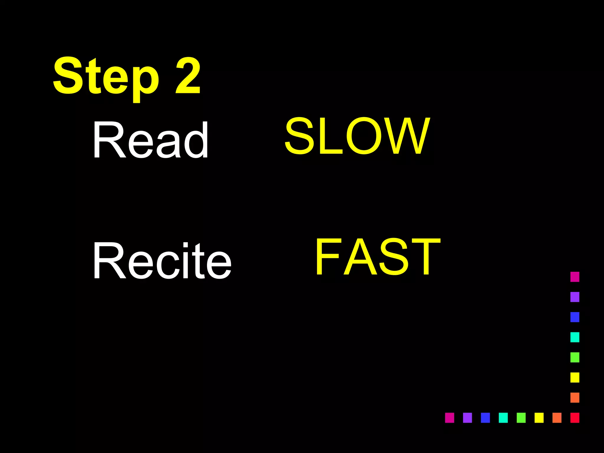 Step 2
Read
Recite
SLOW
FAST
 