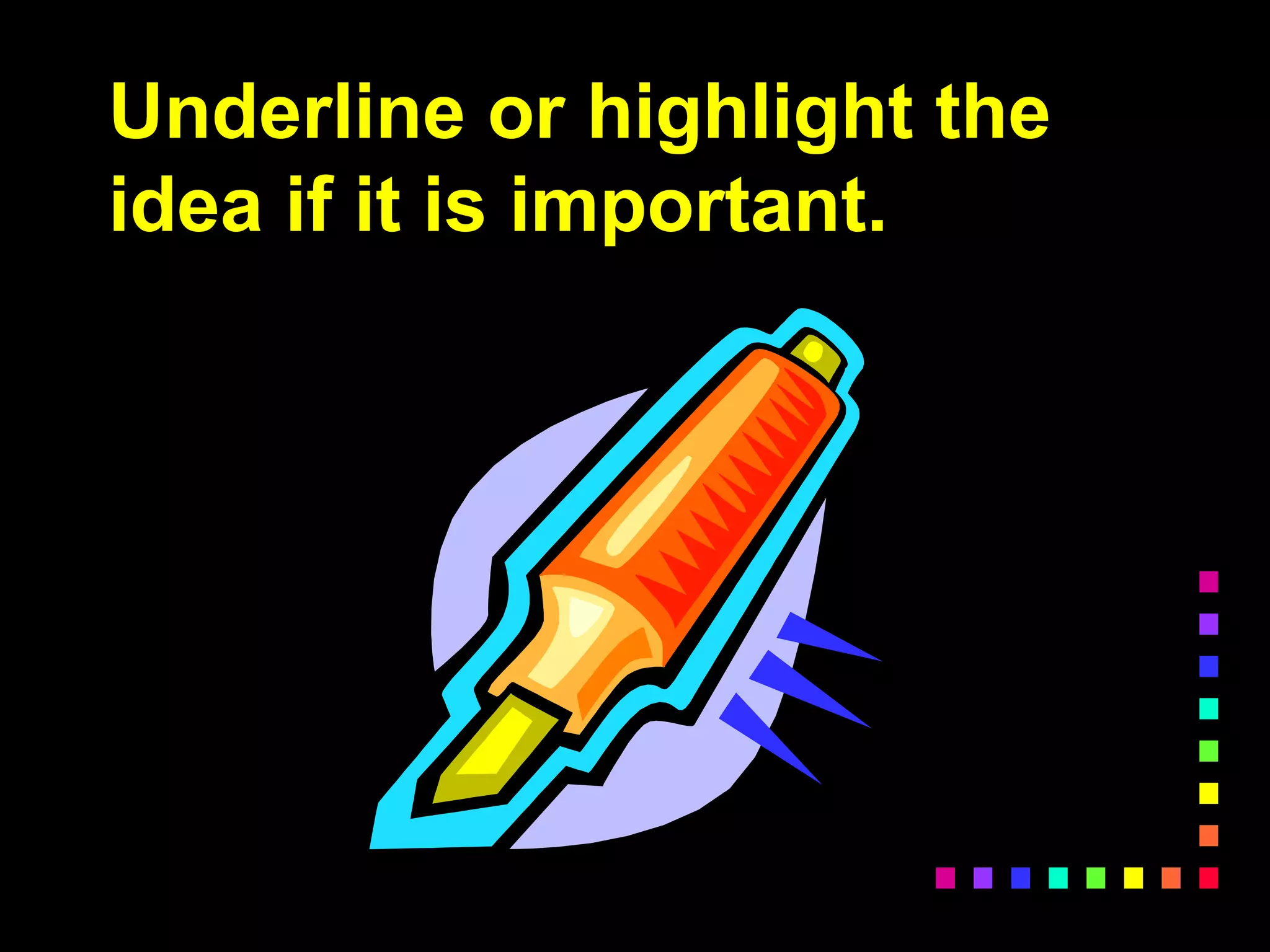 Underline or highlight the
idea if it is important.
 
