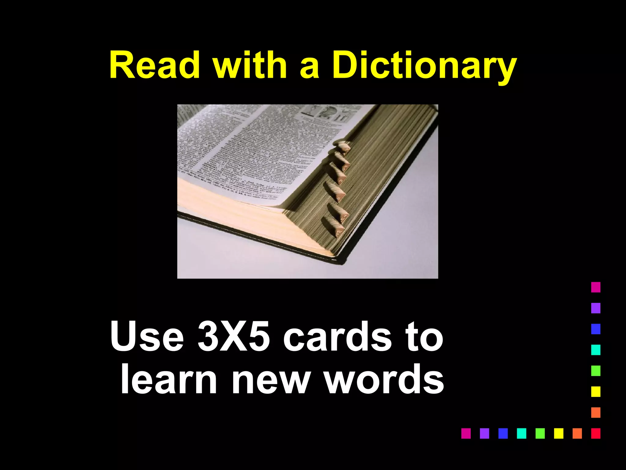 Read with a Dictionary
Use 3X5 cards to
learn new words
 