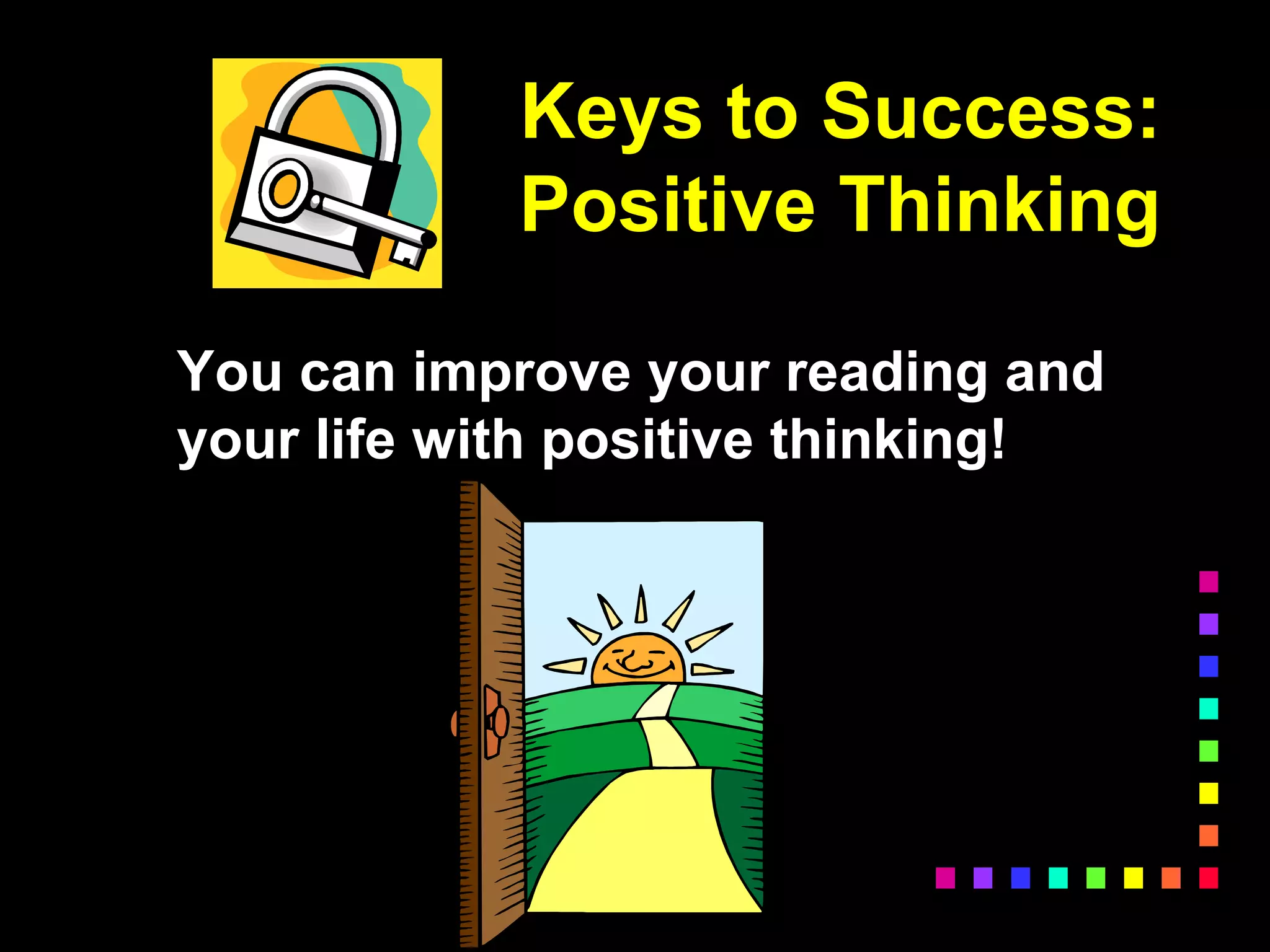 Keys to Success:
Positive Thinking
You can improve your reading and
your life with positive thinking!
 