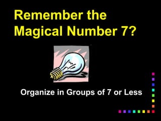 Remember the
Magical Number 7?
Organize in Groups of 7 or Less
 
