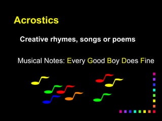 Acrostics
Creative rhymes, songs or poems
Musical Notes: Every Good Boy Does Fine
 