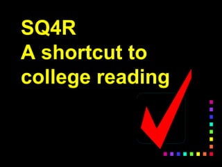 SQ4R
A shortcut to
college reading
 