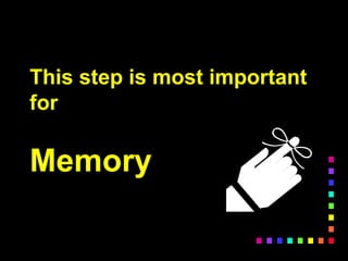 This step is most important
for
Memory
 