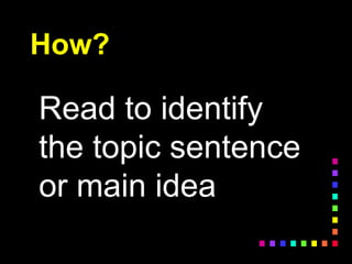How?
Read to identify
the topic sentence
or main idea
 