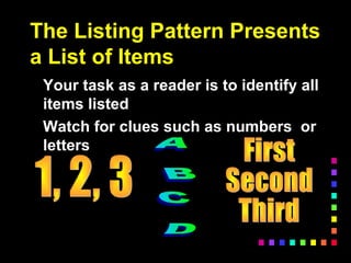 The Listing Pattern Presents
a List of Items
Your task as a reader is to identify all
items listed
Watch for clues such as numbers or
letters
 
