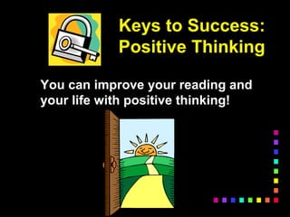 Keys to Success:
Positive Thinking
You can improve your reading and
your life with positive thinking!
 