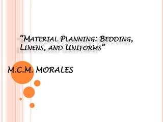“MATERIAL PLANNING: BEDDING, 
LINENS, AND UNIFORMS” 
M.C.M. MORALES 
 