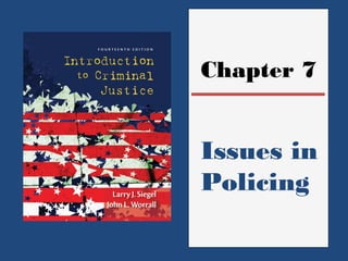 Chapter 7 
Issues in 
Policing 
 