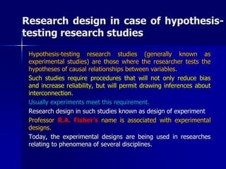 Research design in case of hypothesis-testing 
research studies 
Hypothesis-testing research studies (generally known as 
...