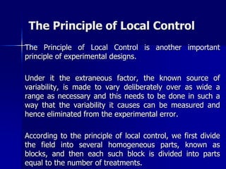 The Principle of Local Control 
The Principle of Local Control is another important 
principle of experimental designs. 
U...