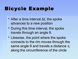 BBiiccyyccllee EExxaammppllee 
 AAfftteerr aa ttiimmee iinntteerrvvaall ΔΔtt,, tthhee ssppookkee 
aaddvvaanncceess ttoo aa nneeww ppoossiittiioonn 
 DDuurriinngg tthhiiss ttiimmee iinntteerrvvaall,, tthhee ssppookkee 
ttrraavveellss tthhrroouugghh aann aannggllee θθ.. 
 LLiikkeewwiissee,, tthhee ppooiinntt wwhheerree tthhee ssppookkee 
ccoonnnneeccttss ttoo tthhee rriimm mmoovveess tthhrroouugghh tthhee 
ssaammee aannggllee θθ aanndd ttrraavveellss aa ddiissttaannccee ss,, 
aalloonngg tthhee cciirrccuummffeerreennccee ooff tthhee cciirrccllee 
 