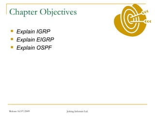 Release 16/07/2009 Jetking Infotrain Ltd.
Chapter Objectives
 Explain IGRP
 Explain EIGRP
 Explain OSPF
 