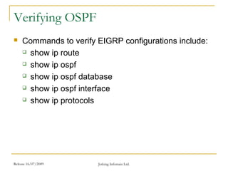 Release 16/07/2009 Jetking Infotrain Ltd.
Verifying OSPF
 Commands to verify EIGRP configurations include:
 show ip route
 show ip ospf
 show ip ospf database
 show ip ospf interface
 show ip protocols
 