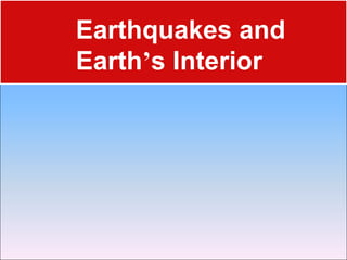 Earthquakes and
Earth’s Interior
 