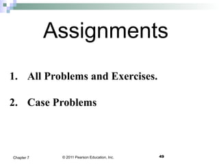 © 2011 Pearson Education, Inc.
Assignments
49Chapter 7
1. All Problems and Exercises.
2. Case Problems
 