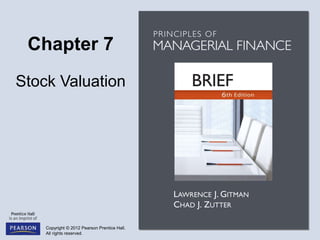 Copyright © 2012 Pearson Prentice Hall.
All rights reserved.
Chapter 7
Stock Valuation
 