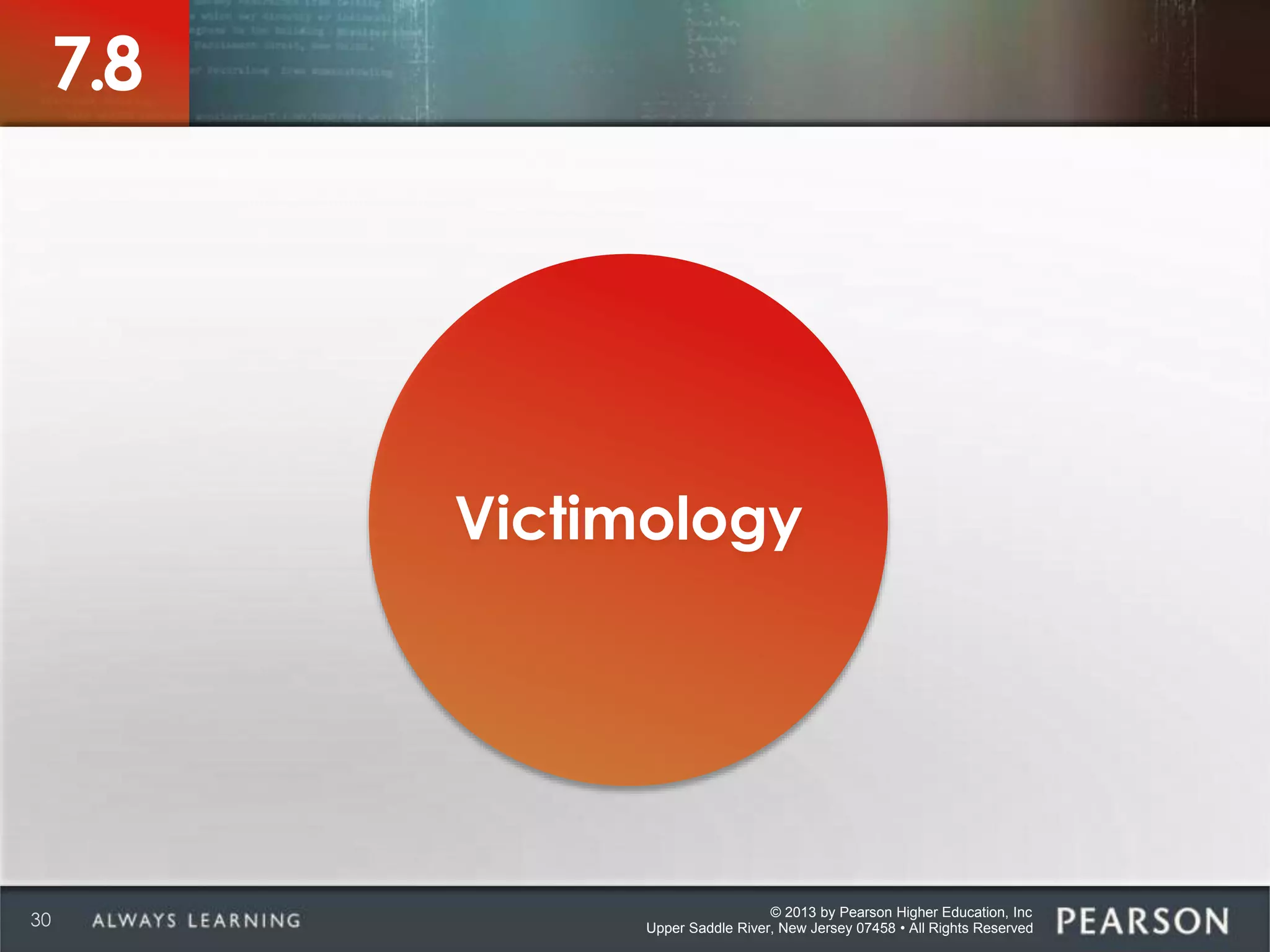 © 2013 by Pearson Higher Education, Inc
Upper Saddle River, New Jersey 07458 • All Rights Reserved30
7.8
Victimology
 