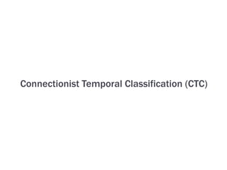 Connectionist Temporal Classification (CTC)
 