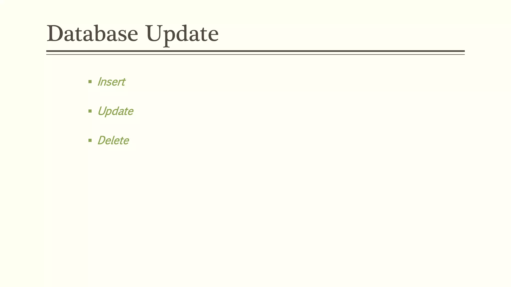 Database Update
 Insert
 Update
 Delete
 