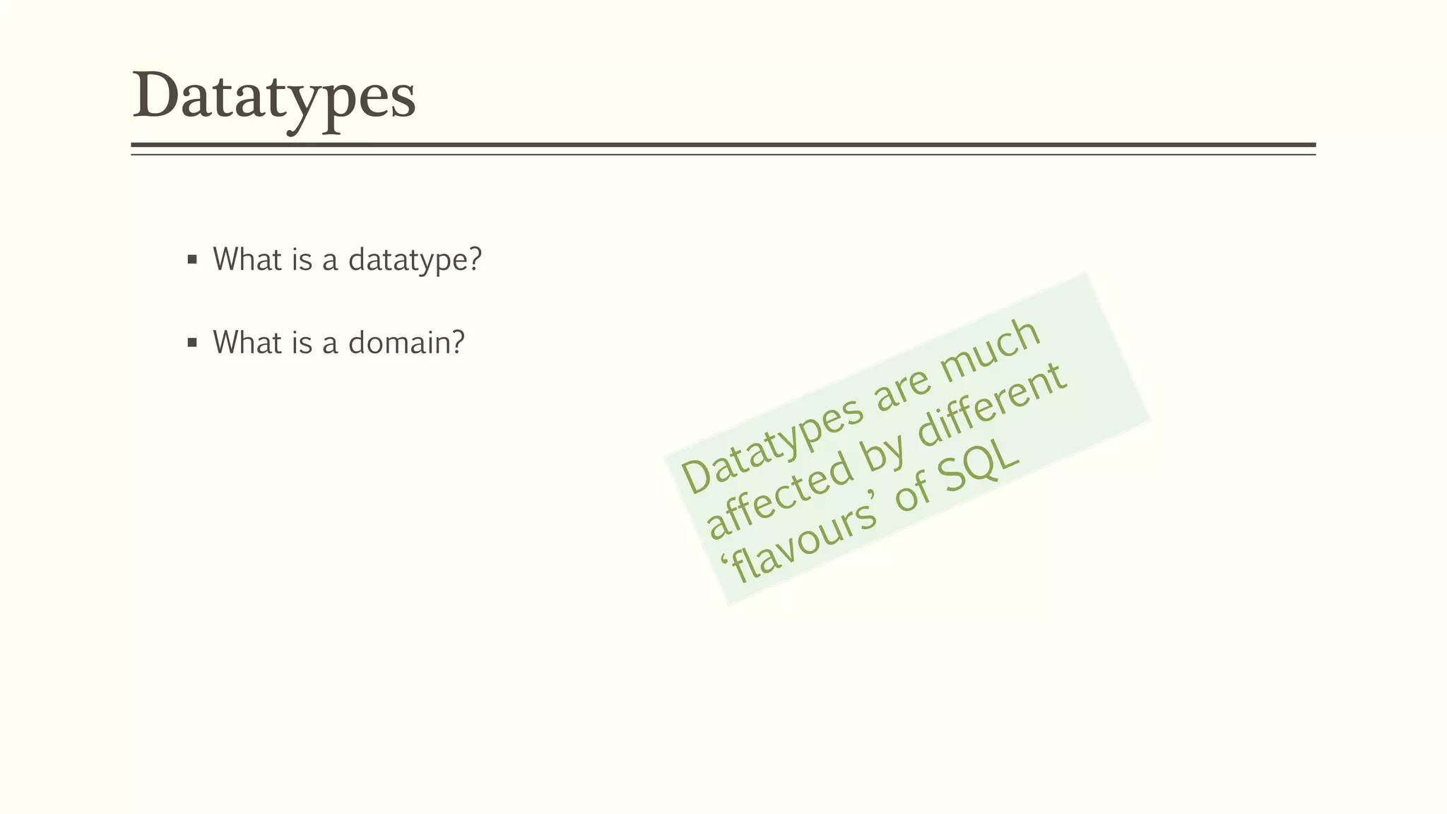 Datatypes
 What is a datatype?
 What is a domain?
 
