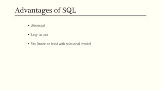 Advantages of SQL
 Universal
 Easy to use
 Fits (more or less) with relational model
 