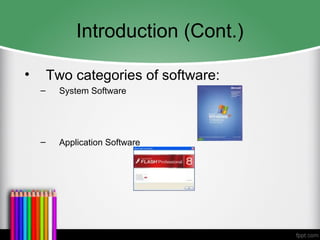 Introduction (Cont.)
• Two categories of software:
– System Software
– Application Software
 