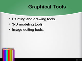 Graphical Tools
• Painting and drawing tools.
• 3-D modeling tools.
• Image editing tools.
 