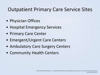 Outpatient Primary Care Service Sites
• Physician Offices
• Hospital Emergency Services
• Primary Care Center
• Emergent/Urgent Care Centers
• Ambulatory Care Surgery Centers
• Community Health Centers
 