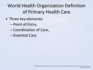 World Health Organization Definition
of Primary Health Care
• Three key elements:
– Point of Entry,
– Coordination of Care,
– Essential Care
 