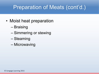 © Cengage Learning 2015
• Moist heat preparation
– Braising
– Simmering or stewing
– Steaming
– Microwaving
Preparation of Meats (cont’d.)
 