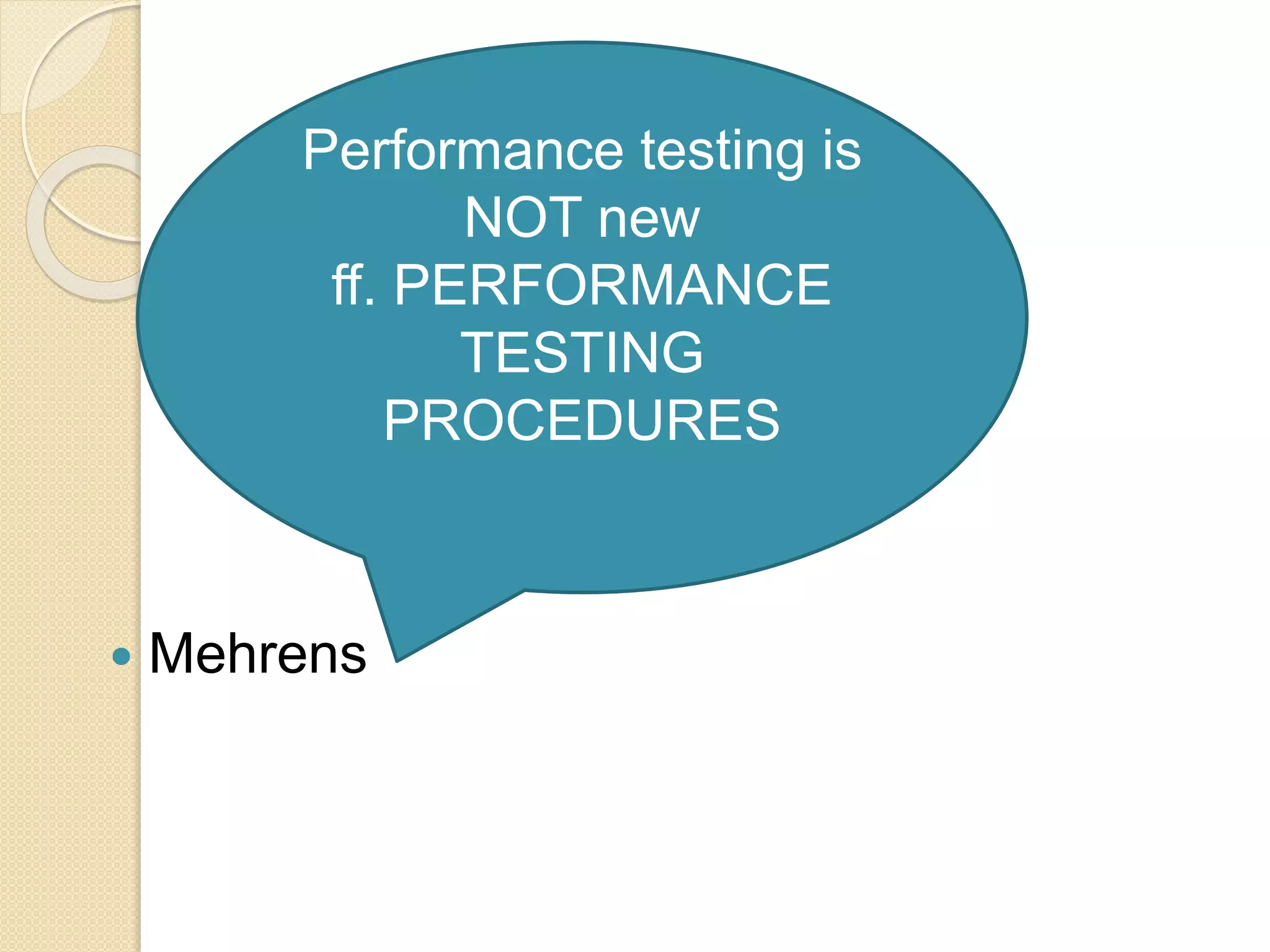  Mehrens
Performance testing is
NOT new
ff. PERFORMANCE
TESTING
PROCEDURES
 