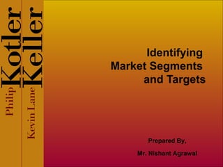 Identifying
Market Segments
and Targets
Prepared By,
Mr. Nishant Agrawal
 