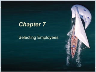 Fundamentals of Human Resource Management, 10/e, DeCenzo/Robbins Chapter 7, slide 1
Chapter 7
Selecting Employees
 