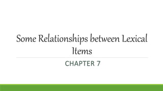 Some Relationships between Lexical
Items
CHAPTER 7
 