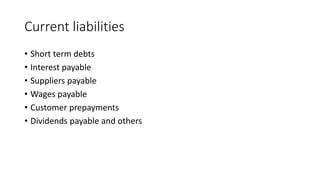 Current liabilities
• Short term debts
• Interest payable
• Suppliers payable
• Wages payable
• Customer prepayments
• Dividends payable and others
 