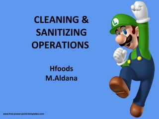CLEANING &
SANITIZING
OPERATIONS
Hfoods
M.Aldana
 