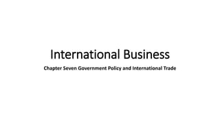 International Business
Chapter Seven Government Policy and International Trade
 