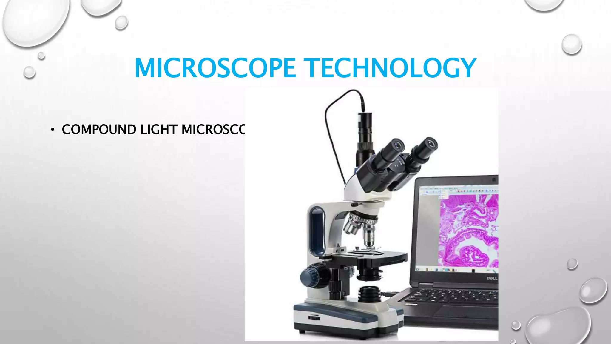 MICROSCOPE TECHNOLOGY
• COMPOUND LIGHT MICROSCOPE
 