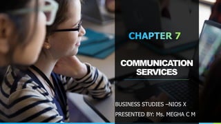 COMMUNICATION
SERVICES
BUSINESS STUDIES –NIOS X
PRESENTED BY: Ms. MEGHA C M
 