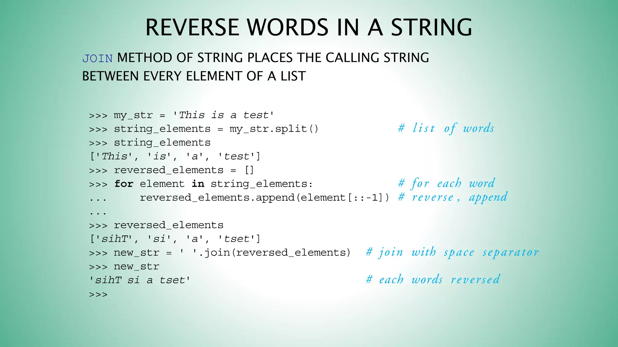 REVERSE WORDS IN A STRING
JOIN METHOD OF STRING PLACES THE CALLING STRING
BETWEEN EVERY ELEMENT OF A LIST
 